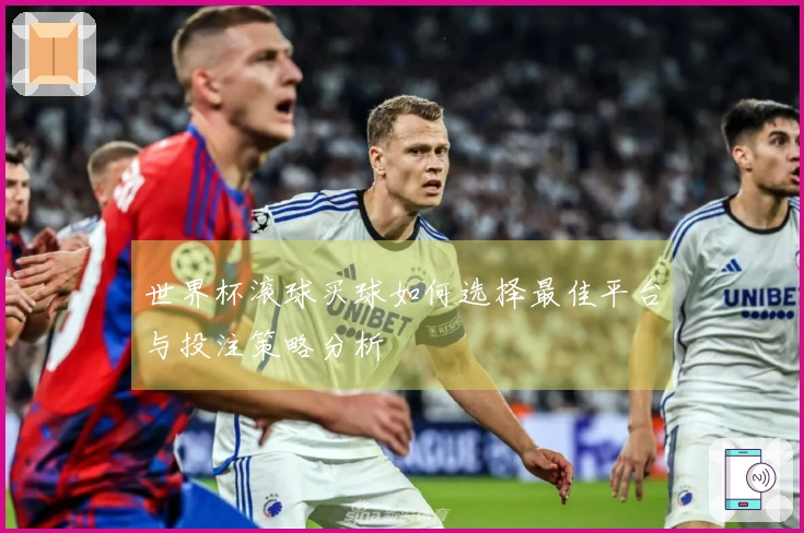 世界杯滚球买球如何选择最佳平台与投注策略分析